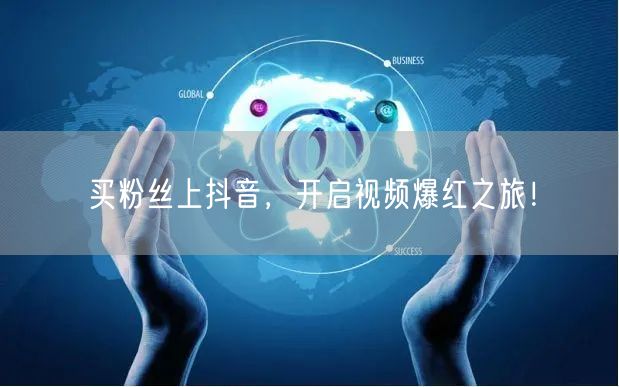 买粉丝上抖音，开启视频爆红之旅！