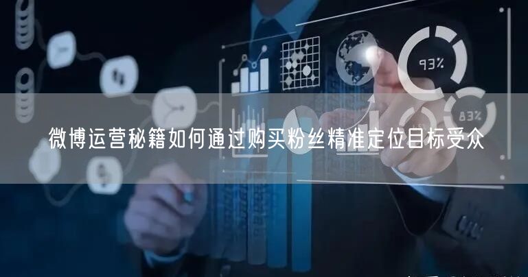 微博运营秘籍如何通过购买粉丝精准定位目标受众