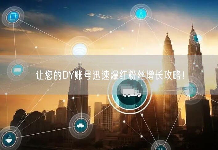 让您的DY账号迅速爆红粉丝增长攻略！