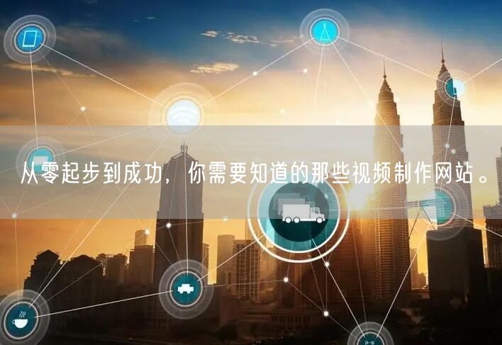 从零起步到成功，你需要知道的那些视频制作网站。