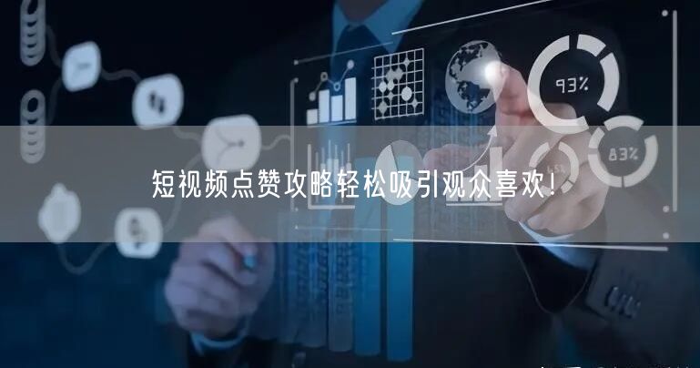 短视频点赞攻略轻松吸引观众喜欢！
