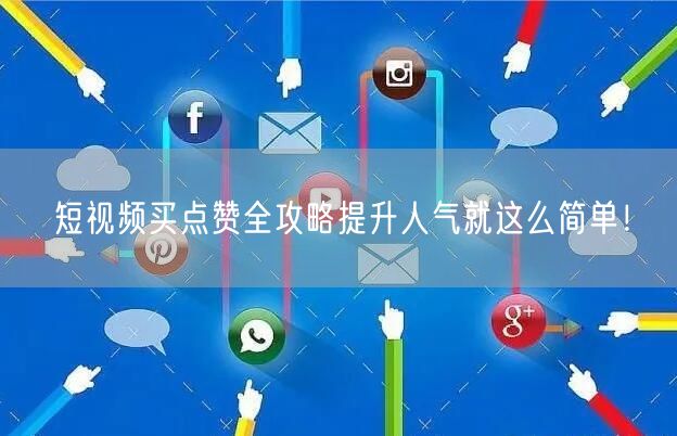 短视频买点赞全攻略提升人气就这么简单！