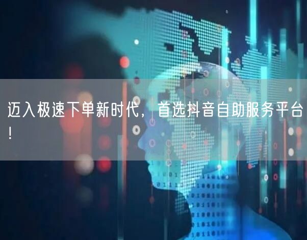 迈入极速下单新时代，首选抖音自助服务平台！